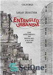 دانلود کتاب Entangled Urbanism : Slum, Gated Community and Shopping Mall in Delhi and Gurgaon – شهرسازی درهم تنیده: محله...