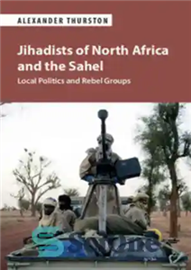 دانلود کتاب Jihadists of North Africa and the Sahel: Local Politics Rebel Groups جهادگران شمال آفریقا و ساحل:... 