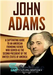دانلود کتاب John Adams: A Captivating Guide to an American Founding Father Who Served as the Second President of the...