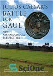 دانلود کتاب Julius Caesar’s Battle for Gaul: New Archaeological Perspectives – نبرد ژولیوس سزار برای گول: دیدگاه‌های باستان‌شناسی جدید