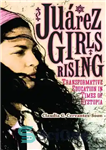 دانلود کتاب Juírez Girls Rising: Transformative Education in Times of Dystopia – خیزش دختران ژولیرز: آموزش تحول آفرین در دوران...