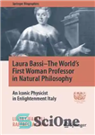 دانلود کتاب Laura BassiThe World’s First Woman Professor in Natural Philosophy: An Iconic Physicist in Enlightenment Italy – لورا باسی...