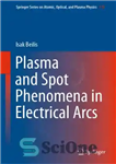 دانلود کتاب Plasma and Spot Phenomena in Electrical Arcs – پدیده های پلاسما و نقطه ای در قوس های الکتریکی