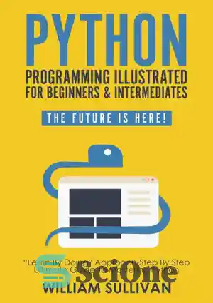 دانلود کتاب Python Programming Illustrated For Beginners & Intermediates: £Learn By Doing¥ Approach-Step By Step Ultimate Guide To Mastering Python:...