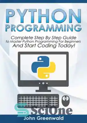 دانلود کتاب Python Programming: The Complete Step By Step Guide to Master Python Programming and Start Coding Today! – برنامه...