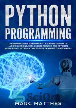 دانلود کتاب Python Programming: The Crash Course for Python Learn the Secrets of Machine Learning, Data Science Analysis and Artificial...
