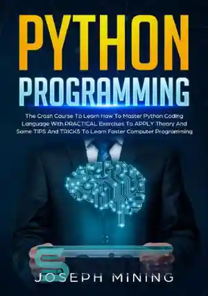دانلود کتاب Python Programming: The Crash Course To Learn How To Master Python Coding Language With PRACTICAL Exercises To APPLY...