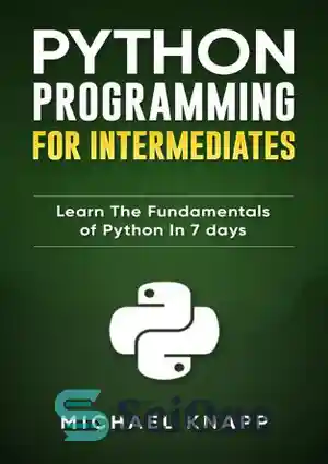 دانلود کتاب Python: Programming for Intermediates: Learn the Fundamentals of Python in 7 Days – پایتون: برنامه نویسی برای افراد...