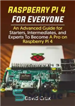 دانلود کتاب Raspberry Pi 4 For Everyone: An Advanced Guide for Starters, Intermediates, and Experts To Become A Pro on...