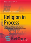 دانلود کتاب Religion in Process: An Approach Inspired by Human Dignity, Rights, and Reasonableness – دین در جریان: رویکردی الهام...