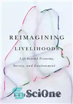 دانلود کتاب Reimagining Livelihoods: Life beyond Economy, Society, and Environment – تجسم مجدد معیشت: زندگی فراتر از اقتصاد، جامعه و...