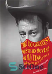 دانلود کتاب The 100 Greatest Western Movies of All Time: Including Five You’ve Never Heard Of – 100 فیلم برتر...