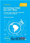 دانلود کتاب Surviving Orbit the DIY Way: Testing the Limits Your Satellite Can and Must Match – Surviving Orbit the...