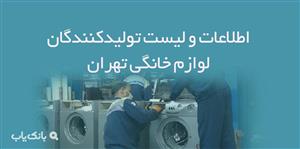 اطلاعات و لیست تولیدکنندگان لوازم خانگی تهران