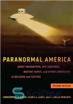 دانلود کتاب Paranormal America (Second Edition): Ghost Encounters, UFO Sightings, Bigfoot Hunts, and Other Curiosities in Religion and Culture –...