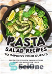 دانلود کتاب Pasta Salad Recipes to Impress Your Guests: The Tastiest Pasta Salad Recipes That You Have Ever Tried –...