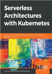 دانلود کتاب Serverless Architectures with Kubernetes: Create production-ready Kubernetes clusters and run serverless applications on them – معماری‌های بدون سرور...