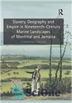 دانلود کتاب Slavery, Geography and Empire in Nineteenth-Century Marine Landscapes of Montreal and Jamaica – برده داری، جغرافیا و امپراتوری...