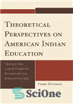 دانلود کتاب Theoretical Perspectives on American Indian Education: Taking a New Look at Academic Success and the Achievement Gap –...