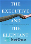 دانلود کتاب The Executive and the Elephant: A Leader’s Guide for Building Inner Excellence – مجری و فیل: راهنمای رهبر...