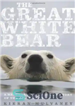 دانلود کتاب The Great White Bear: A Natural and Unnatural History of the Polar Bear – خرس سفید بزرگ: تاریخ...