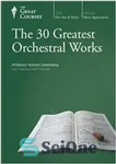 دانلود کتاب The 30 Greatest Orchestral Works – 30 اثر برتر ارکسترال