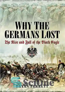 دانلود کتاب Why the Germans Lost: The Rise and Fall of the Black Eagle – چرا آلمانی ها باختند: ظهور...