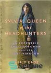 دانلود کتاب Sylvia, Queen of the Headhunters – سیلویا، ملکه شکارچیان سر