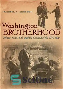 دانلود کتاب Washington Brotherhood: Politics, Social Life, and the Coming of Civil War America) اخوان واشنگتن:... 