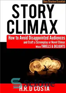 دانلود کتاب Story Climax: How to Avoid Disappointed Audiences and Craft a Screenplay or Novel Climax Which Thrills and Delights...