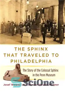 دانلود کتاب The Sphinx That Traveled to Philadelphia: The Story of the Colossal Sphinx in the Penn Museum – ابوالهول...
