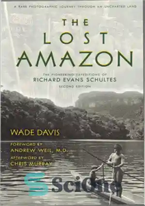 دانلود کتاب The Lost Amazon: The Pioneering Expeditions of Richard Evans Schultes – آمازون گمشده: اکسپدیشن های پیشگام ریچارد ایوانز...