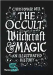 دانلود کتاب The Occult, Witchcraft & Magic: An Illustrated History – غیبت، جادوگری و جادو: یک تاریخ مصور