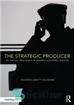 دانلود کتاب The Strategic Producer: On the Art and Craft of Making Your First Feature – تهیه کننده استراتژیک: در...