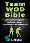 دانلود کتاب Team WOD Bible: 170 Camraderie Building Cross Training Workouts To Build Discipline, Strength, Intenstinal Fortitude & Friendship –...