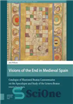 دانلود کتاب Visions of the End in Medieval Spain: Catalogue of Illustrated Beatus Commentaries on the Apocalypse and Study of...