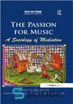 دانلود کتاب The Passion for Music: A Sociology of Mediation اشتیاق به موسیقی: جامعه شناسی میانجیگری 