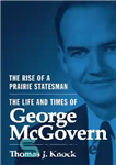 دانلود کتاب The Rise of a Prairie Statesman: The Life and Times of George McGovern – ظهور یک دولتمرد دشت:...