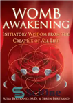 دانلود کتاب Womb Awakening: Initiatory Wisdom from the Creatrix of All Life – بیداری رحم: حکمت آغازین از Creatrix of...