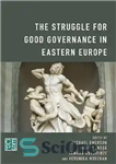 دانلود کتاب The Struggle for Good Governance in Eastern Europe – مبارزه برای حکومت داری خوب در اروپای شرقی