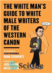 دانلود کتاب The White Man’s Guide to White Male Writers of the Western Canon – راهنمای مرد سفید برای نویسندگان...