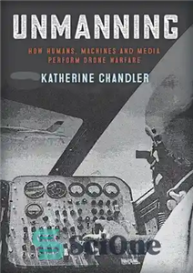 دانلود کتاب Unmanning: How Humans, Machines and Media Perform Drone Warfare (War Culture) – Unmanning: چگونه انسان ها، ماشین ها...
