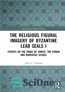 دانلود کتاب The Religious Figural Imagery of Byzantine Lead Seals I: Studies on the Image of Christ, the Virgin and...