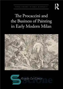 دانلود کتاب The Procaccini and the Business of Painting in Early Modern Milan – پروکاچینی و تجارت نقاشی در میلان...