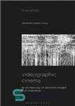 دانلود کتاب Videographic Cinema: An Archaeology of Electronic Images and Imaginaries – سینمای ویدئویی: باستان شناسی تصاویر الکترونیکی و تخیل