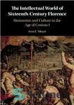 دانلود کتاب The Intellectual World of Sixteenth-Century Florence: Humanists and Culture in the Age of Cosimo I – جهان فکری...