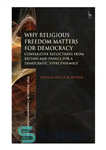 دانلود کتاب Why Religious Freedom Matters for Democracy: Comparative Reflections from Britain and France for a Democratic Vivre Ensemble –...