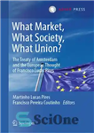 دانلود کتاب What Market, What Society, What Union : The Treaty of Amsterdam and the European Thought of Francisco Lucas Pires...