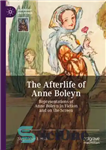 دانلود کتاب The Afterlife of Anne Boleyn: Representations of Anne Boleyn in Fiction and on the Screen – زندگی پس...