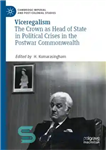 دانلود کتاب Viceregalism: The Crown as Head of State in Political Crises in the Postwar Commonwealth – معاونت: تاج به...